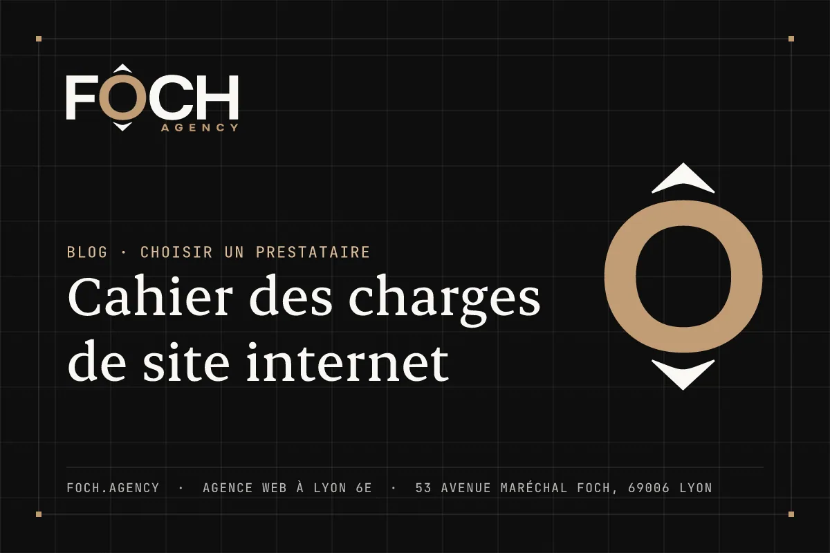 Cahier des charges de site internet — FOCH AGENCY, agence web à Lyon 6e