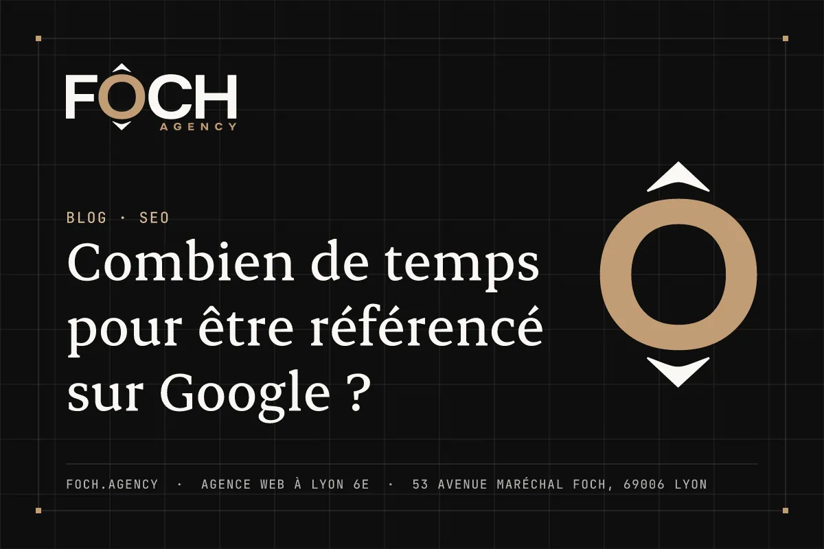 Combien de temps pour être référencé sur Google ? — FOCH AGENCY, agence web à Lyon 6e