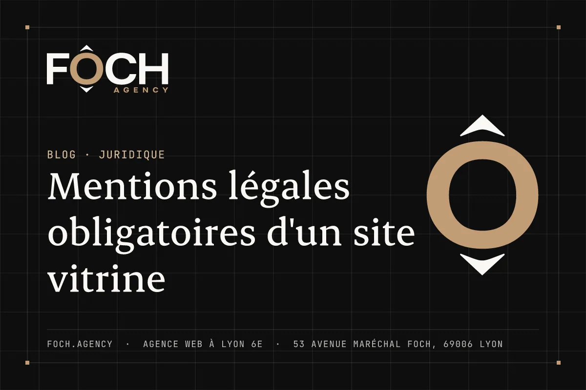 Mentions légales obligatoires d'un site vitrine — FOCH AGENCY, agence web à Lyon 6e