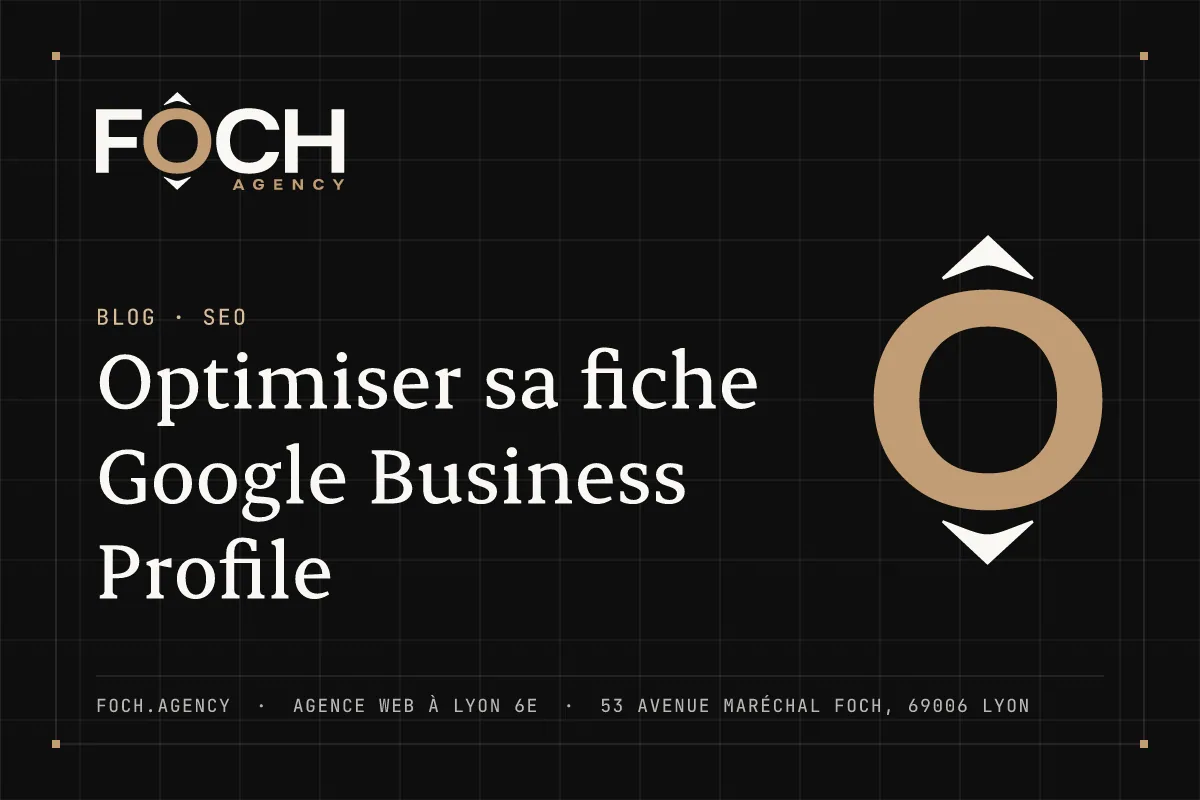 Optimiser sa fiche Google Business Profile — FOCH AGENCY, agence web à Lyon 6e
