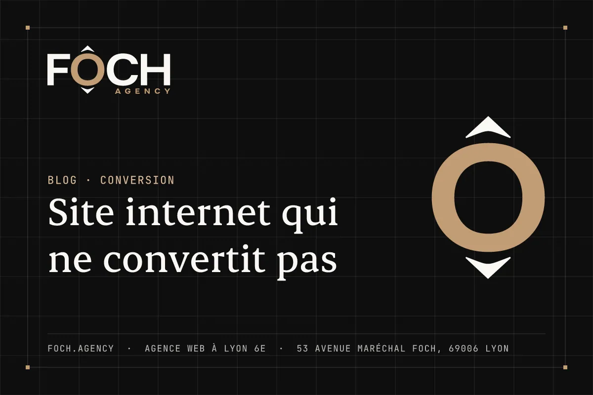 Site internet qui ne convertit pas — FOCH AGENCY, agence web à Lyon 6e