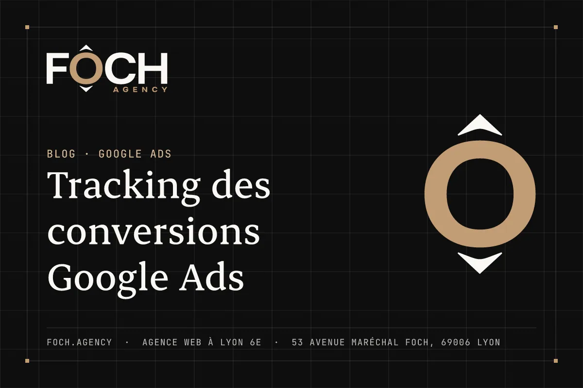 Tracking des conversions Google Ads — FOCH AGENCY, agence web à Lyon 6e