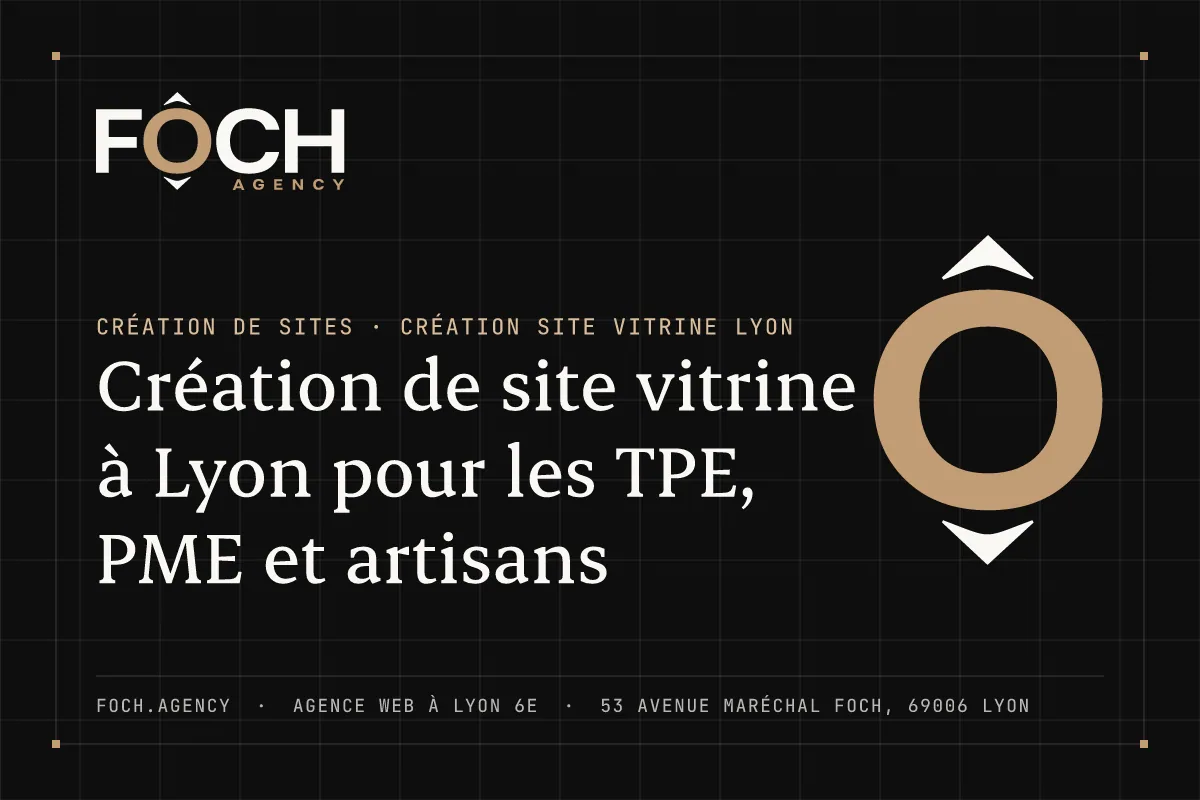 Création de site vitrine à Lyon pour les TPE, PME et artisans — FOCH AGENCY, agence web à Lyon 6e