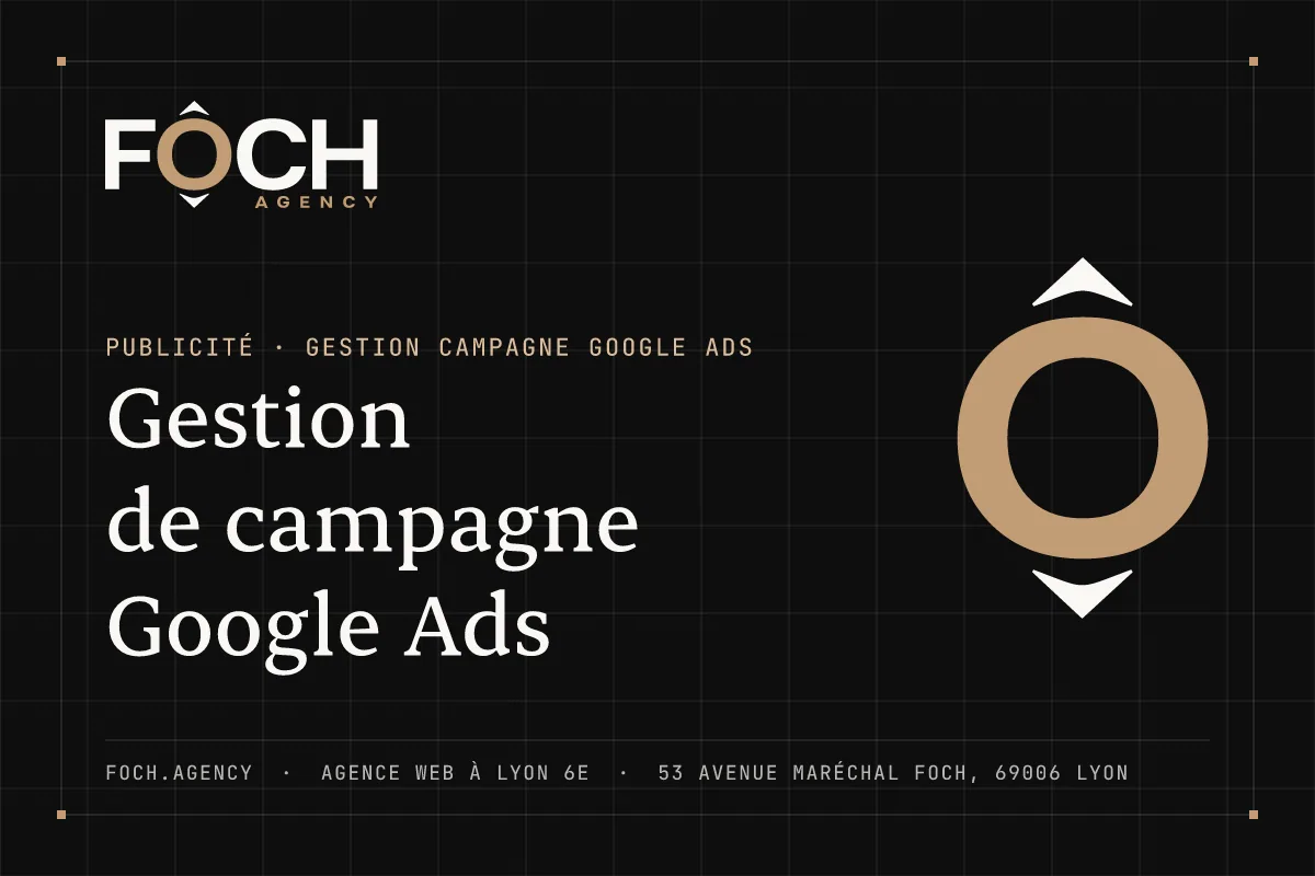 Gestion de campagne Google Ads — FOCH AGENCY, agence web à Lyon 6e