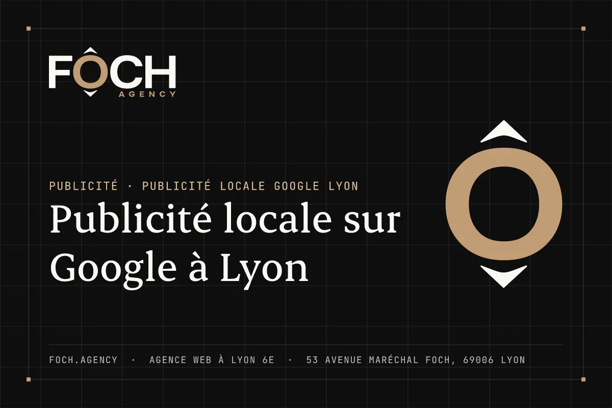 Publicité locale sur Google à Lyon — FOCH AGENCY, agence web à Lyon 6e
